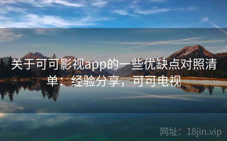 关于可可影视app的一些优缺点对照清单：经验分享，可可电视