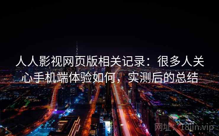 人人影视网页版相关记录：很多人关心手机端体验如何，实测后的总结